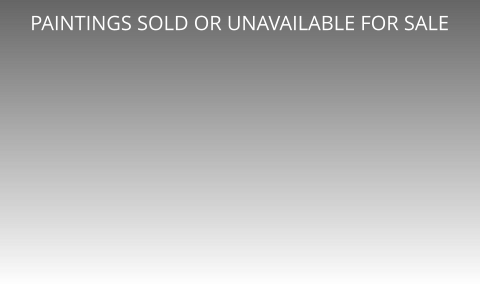 PAINTINGS SOLD OR UNAVAILABLE FOR SALE